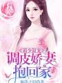 霸少溫寵：調皮嬌妻抱回家